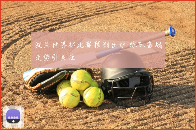 波兰世界杯比赛预测出炉 球队备战走势引关注