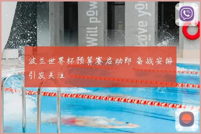 波兰世界杯预算赛启动即 备战安排引发关注